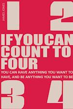 If You Can Count to Four: How to Get Everything You Want Out of Life! 