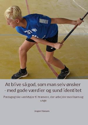 At blive så god, som man selv ønsker - med gode værdier og sund identitet