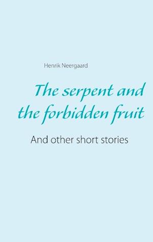 The serpent and the forbidden fruit and other short stories