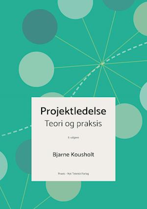 Projektledelse - teori og praksis-Bjarne Kousholt-Bog