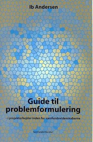 Guide til problemformulering. i projektarbejder inden for samfundsvidenskaberne