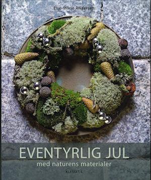 Få Eventyrlig jul naturens materialer af Else Marie Andersen Indbundet bog på - 9788764100518