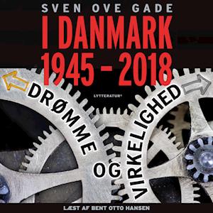 I Danmark 1945-2018 - Drømme og virkelighed