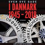 I Danmark 1945-2018 - Drømme og virkelighed