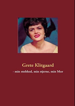 Grete Klitgård - min stolthed, min stjerne, min mor