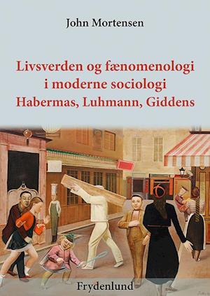 Livsverden og fænomenologi i moderne sociologi - Habermas, Luhmann og Giddens