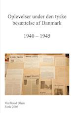 Oplevelser under den tyske Besættelse af Danmark   1940 - 1945