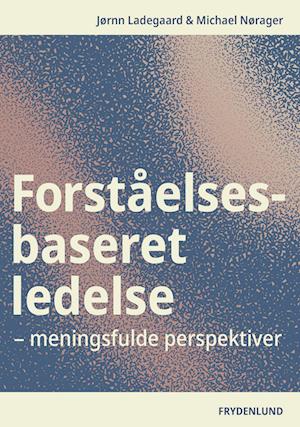 Forståelsesbaseret ledelse-Jørnn Ladegaard-Bog