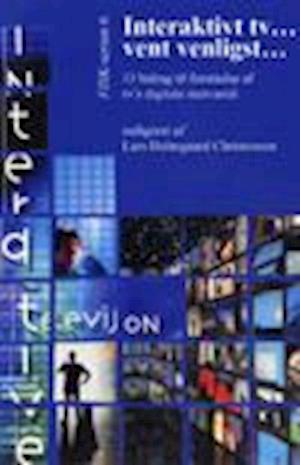 Interaktivt tv...vent venligst - 11 bidrag til forståelse af tv's digitale merværdi