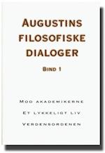 Augustins filosofiske dialoger. Mod akademikerne - Et lykkeligt liv - Verdensordenen