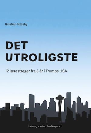 Det utroligste - 12 lærestreger fra 5 år i Trumps USA