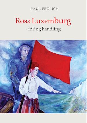 Rosa Luxemburg - idé og handling
