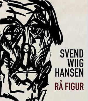 Svend Wiig Hansen - rå figur