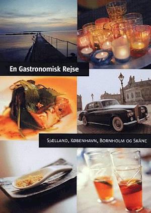 En gastronomisk rejse. Sjælland, København, Bornholm og Skåne