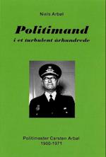 Politimand i et turbulent århundrede. Politimester Carsten Arbøl 1900-1971