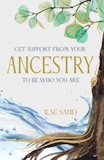 GET SUPPORT FROM YOUR ANCESTRY TO BE WHO YOU ARE
