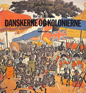 HER ER HISTORIEN - Danskerne og Kolonierne - Dansk Vestindien, Guldkysten, Tranquebar - Norden