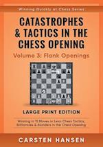 Catastrophes & Tactics in the Chess Opening - Volume 3: Flank Openings - Large Print Edition: Winning in 15 Moves or Less: Chess Tactics, Brilliancie