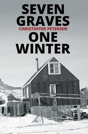 Seven Graves, One Winter: Politics, Murder, and Corruption in the Arctic