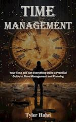 Time Management: Your Time and Get Everything Done a Practical Guide to Time Management and Planning 