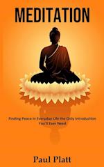 Meditation: Finding Peace in Everyday Life the Only Introduction You'll Ever Need 