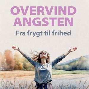 Overvind Angsten - Fra frygt til frihed