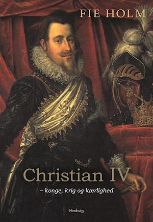 CHRISTIAN IV - KONGE, KRIG OG KÆRLIGHED