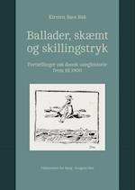 Ballader, skæmt og skillingstryk. Fortællinger om dansk sanghistorie frem til 1900.