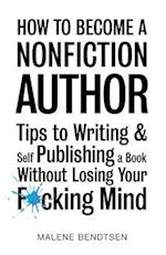 How to Become a Nonfiction Author: Tips to Writing & Self Publishing Without Losing Your F*cking Mind 