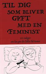 Til dig som bliver gift med en feminist; 113 indsigter som kan gøre din lidelse lidt kortere