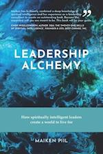 Leadership Alchemy: How spiritually intelligent leaders create a world to live for 