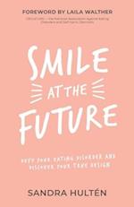 Smile at the Future: Defy Your Eating Disorder and Discover Your True Design 