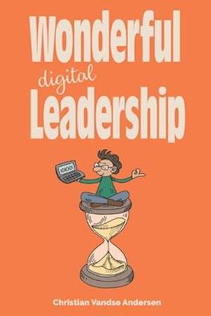 Wonderful Digital Leadership: A different look at time, innovation and leadership in a digital world