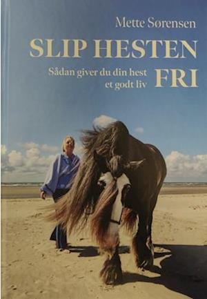 Slip Hesten Fri - Sådan giver du din hest et godt liv