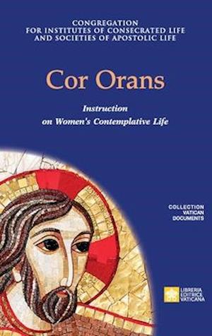 Cor Orans. Instruction on the Implementation of the Apostolic Constitution Vultum Dei quaerere on Women's Contemplative Life