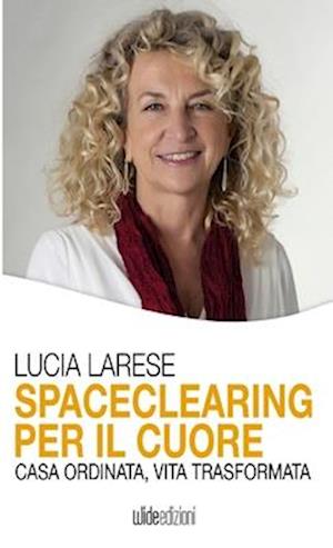 Spaceclearing per il cuore - Casa ordinata, vita trasformata