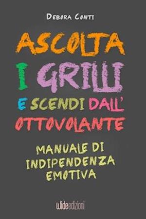 Ascolta i Grilli e Scendi dall'Ottovolante - Manuale di Indipendenza Emotiva