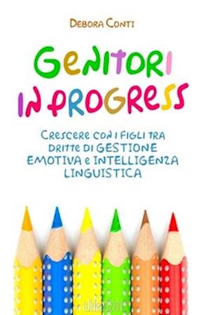 Genitori in progress - Crescere con i figli tra dritte di gestione emotiva e intelligenza linguistica