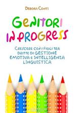 Genitori in progress - Crescere con i figli tra dritte di gestione emotiva e intelligenza linguistica