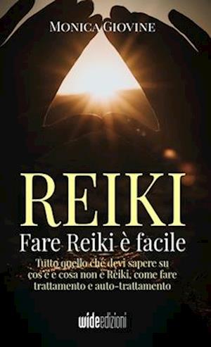 Fare Reiki è facile - Tutto quello che devi sapere su cos'è e cosa non è Reiki, come fare trattamento e auto-trattamento