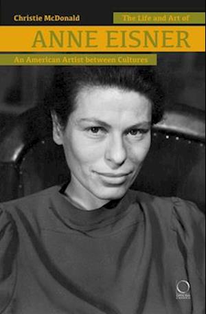 The Life and Art of Anne Eisner (1911-1967) : An American Artist between Cultures