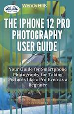 The IPhone 12 Pro Photography User Guide : Your Guide For Smartphone Photography For Taking Pictures Like A Pro Even As A Beginner 