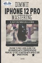 Dimwit IPhone 12 Pro Mastering: IPhone 12 Pro User Guide For Beginners With Comprehensive Manual To Get Started With Apple Siri 