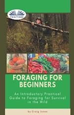 Foraging For Beginners: A Practical Guide To Foraging For Survival In The Wild 