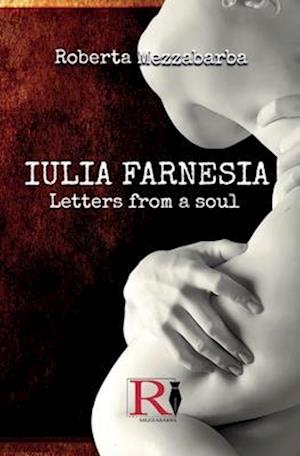 IULIA FARNESIA - Letters from a Soul: The real story of Giulia Farnese