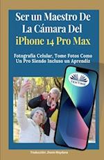Ser Un Maestro De La Cámara Del Iphone 14 Pro Max