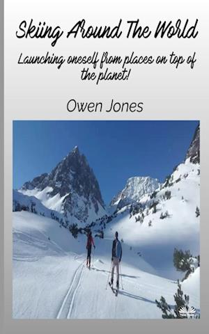 Skiing Around The World - Launching Oneself From Places On Top Of The Planet!