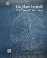 Lisa Mara Batacchi : The Time of Discretion 