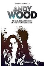 Andy Wood. To live, die and shine in pre-grunge Seattle 