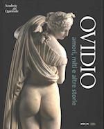 Ovidio. Amori, Miti, E Altre Storie